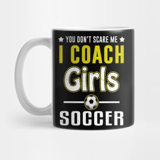 You Can't Scare Me I Coach Girls Soccer Mug